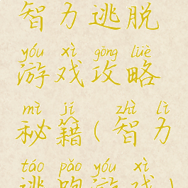 智力逃脱游戏攻略秘籍(智力逃跑游戏)