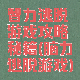 智力逃脱游戏攻略秘籍(脑力逃脱游戏)