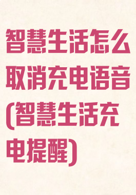 智慧生活怎么取消充电语音(智慧生活充电提醒)