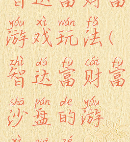 智达富财富游戏玩法(智达富财富沙盘的游戏规则)