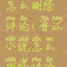 晋江小说怎么删除评论(晋江小说怎么删除评论记录)