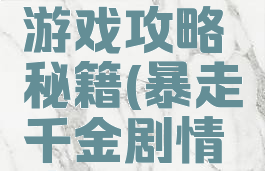 暴走千金游戏攻略秘籍(暴走千金剧情攻略)