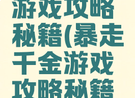 暴走千金游戏攻略秘籍(暴走千金游戏攻略秘籍大全)