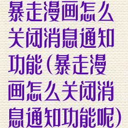 暴走漫画怎么关闭消息通知功能(暴走漫画怎么关闭消息通知功能呢)