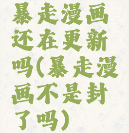 暴走漫画还在更新吗(暴走漫画不是封了吗)