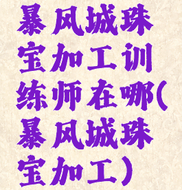 暴风城珠宝加工训练师在哪(暴风城珠宝加工)
