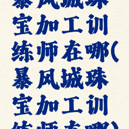 暴风城珠宝加工训练师在哪(暴风城珠宝加工训练师在哪)