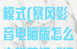 暴风影音电脑版怎么去弹幕模式(暴风影音电脑版怎么去弹幕模式设置)