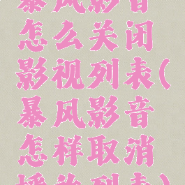 暴风影音怎么关闭影视列表(暴风影音怎样取消播放列表)