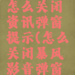 暴风影音怎么关闭资讯弹窗提示(怎么关闭暴风影音弹窗广告)