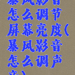 暴风影音怎么调节屏幕亮度(暴风影音怎么调声音)