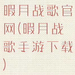 暇月战歌官网(暇月战歌手游下载)