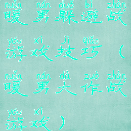 暖男躲避战游戏技巧(暖男大作战游戏)