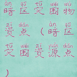 暗区突围物资点(暗区突围资源点)