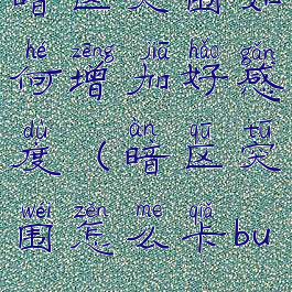 暗区突围如何增加好感度(暗区突围怎么卡bug)