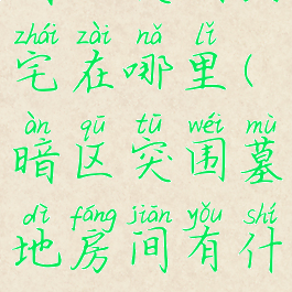 暗区突围民宅在哪里(暗区突围墓地房间有什么)