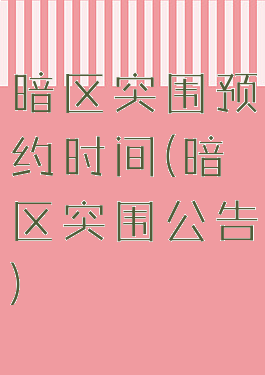 暗区突围预约时间(暗区突围公告)