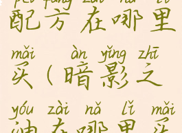 暗影之油配方在哪里买(暗影之油在哪里买)