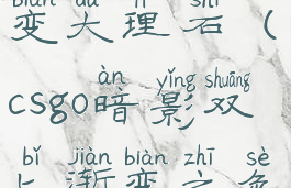 暗影双刃渐变大理石(csgo暗影双匕渐变之色怎么看)