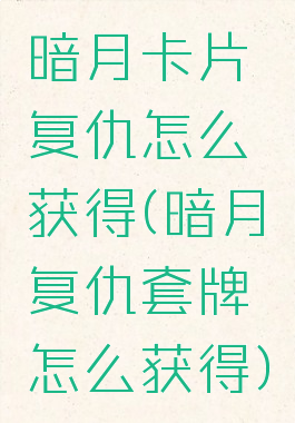 暗月卡片复仇怎么获得(暗月复仇套牌怎么获得)