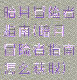 暗月冒险者指南(暗月冒险者指南怎么获取)
