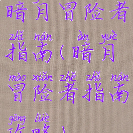 暗月冒险者指南(暗月冒险者指南攻略)