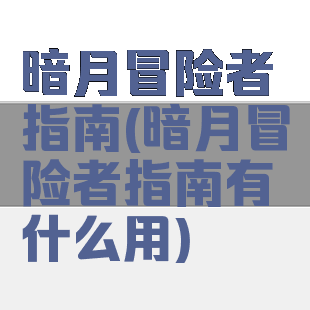 暗月冒险者指南(暗月冒险者指南有什么用)