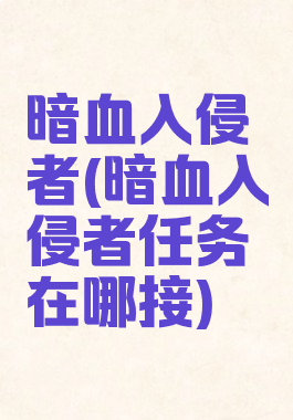 暗血入侵者(暗血入侵者任务在哪接)