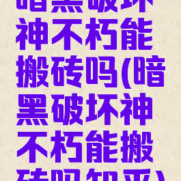 暗黑破坏神不朽能搬砖吗(暗黑破坏神不朽能搬砖吗知乎)