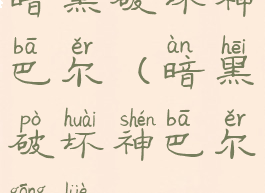 暗黑破坏神巴尔(暗黑破坏神巴尔攻略)