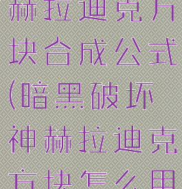 暗黑破坏神赫拉迪克方块合成公式(暗黑破坏神赫拉迪克方块怎么用)