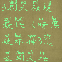 暗黑破坏神3刷大秘境最快(暗黑破坏神3怎么刷大秘境)