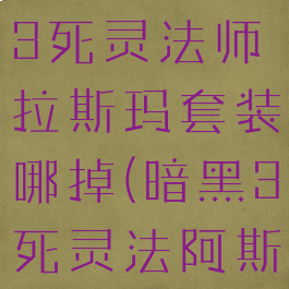 暗黑破坏神3死灵法师拉斯玛套装哪掉(暗黑3死灵法阿斯玛)