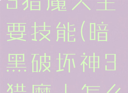 暗黑破坏神3猎魔人主要技能(暗黑破坏神3猎魔人怎么加点)