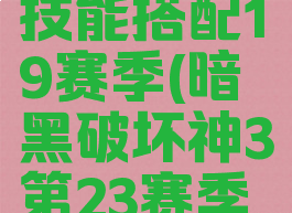 暗黑破坏神3猎魔人技能搭配19赛季(暗黑破坏神3第23赛季猎魔人最强流派)