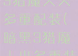 暗黑破坏神3猎魔人火多重配装(暗黑3猎魔人火多重装备)