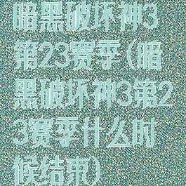 暗黑破坏神3第23赛季(暗黑破坏神3第23赛季什么时候结束)