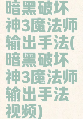 暗黑破坏神3魔法师输出手法(暗黑破坏神3魔法师输出手法视频)