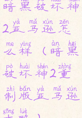 暗黑破坏神2亚马逊怎么样(暗黑破坏神2重制版亚马逊攻略)