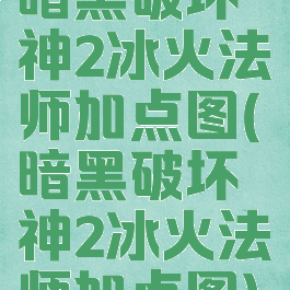 暗黑破坏神2冰火法师加点图(暗黑破坏神2冰火法师加点图)