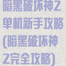 暗黑破坏神2单机新手攻略(暗黑破坏神2完全攻略)