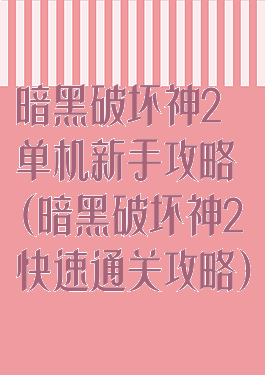暗黑破坏神2单机新手攻略(暗黑破坏神2快速通关攻略)