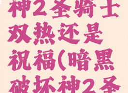 暗黑破坏神2圣骑士双热还是祝福(暗黑破坏神2圣骑士双热)