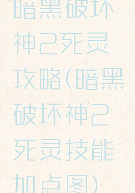 暗黑破坏神2死灵攻略(暗黑破坏神2死灵技能加点图)