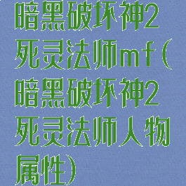 暗黑破坏神2死灵法师mf(暗黑破坏神2死灵法师人物属性)