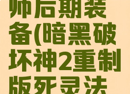 暗黑破坏神2死灵法师后期装备(暗黑破坏神2重制版死灵法师前期装备)