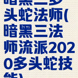暗黑三多头蛇法师(暗黑三法师流派2020多头蛇技能)