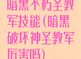 暗黑不朽圣教军技能(暗黑破坏神圣教军厉害吗)
