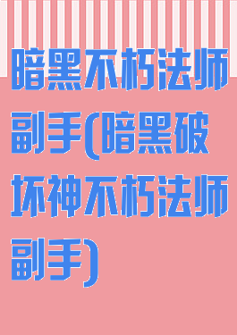 暗黑不朽法师副手(暗黑破坏神不朽法师副手)