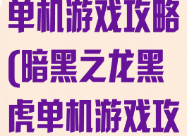 暗黑之龙黑虎单机游戏攻略(暗黑之龙黑虎单机游戏攻略视频)